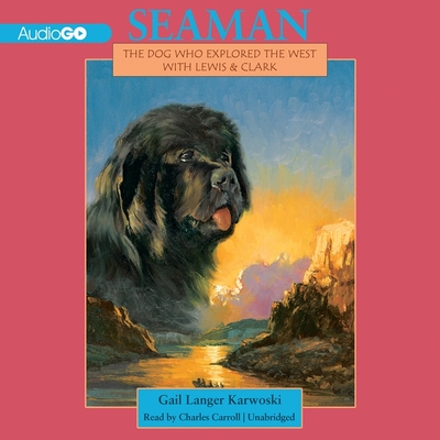 Seaman: The Dog Who Explored the West with Lewis and Clark By Gail Langer Karwoski, Charles Carroll (Read by) Cover Image