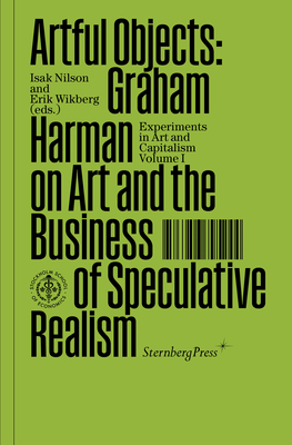 Artful Objects: Graham Harman on Art and the Business of Speculative Realism (Sternberg Press / Experiments in Art and Capitalism) Cover Image