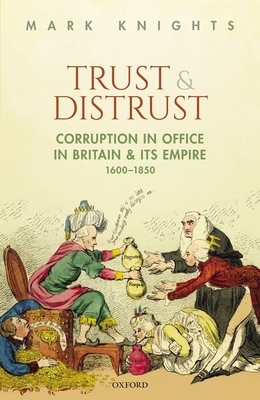 Trust and Distrust: Corruption in Office in Britain and Its Empire, 1600-1850 By Mark Knights Cover Image