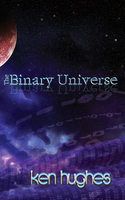 The Binary Universe: A Theory of Time By Ken Hughes Cover Image