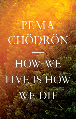 How We Live Is How We Die By Pema Chodron Cover Image
