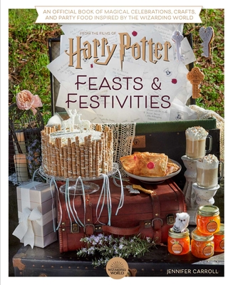 Harry Potter: Feasts & Festivities: An Official Book of Magical Celebrations, Crafts, and Party Food Inspired by the Wizarding World (Entertaining Gifts, Entertaining at Home) By Jennifer Carroll Cover Image