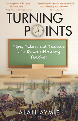Turning Points: Tips, Tales, and Tactics of a Revolutionary Teacher By Alan Aymie Cover Image