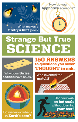 Strange But True Science: 150 Answers to Questions You Never Thought to Ask Cover Image