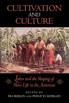 Cultivation and Culture: Labor and the Shaping of Slave Life in the Americas (Carter G. Woodson Institute)
