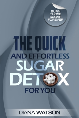 Sugar Detox - The Quick and Effortless Sugar Detox For You Cover Image