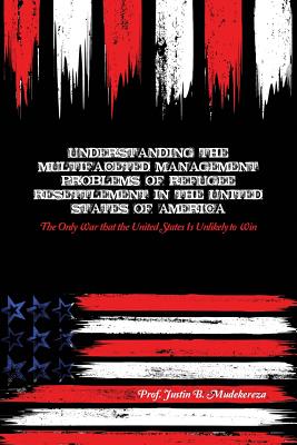 Understanding the Multifaceted Management Problems of Refugee Resettlement in the United States of America: The Only War that the United States Is Unl Cover Image