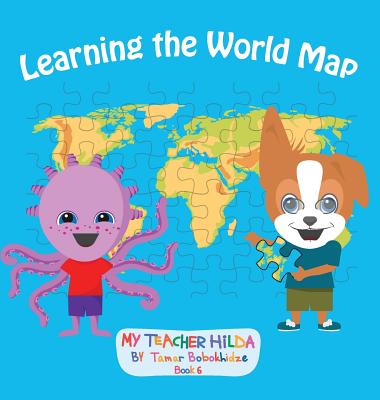 Learning the World Map (My Teacher Hilda #6) By Tamar Bobokhidze, Salome Eqizashvili (Illustrator), Pawan Mishra (Concept by) Cover Image