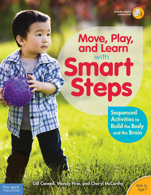 Move, Play, and Learn with Smart Steps: Sequenced Activities to Build the Body and the Brain (Birth to Age 7) (Free Spirit Professional™) By Gill Connell, Cheryl McCarthy, Wendy Pirie, M.H.Sc. Cover Image