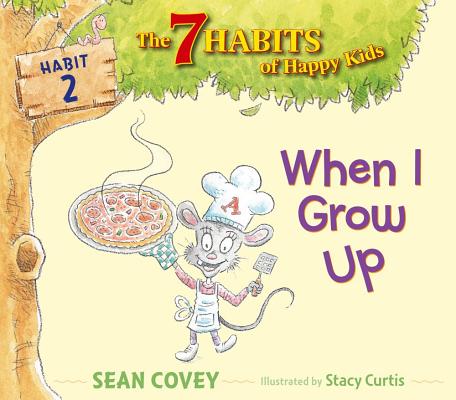 When I Grow Up: Habit 2 (The 7 Habits of Happy Kids #2) By Sean Covey, Stacy Curtis (Illustrator) Cover Image
