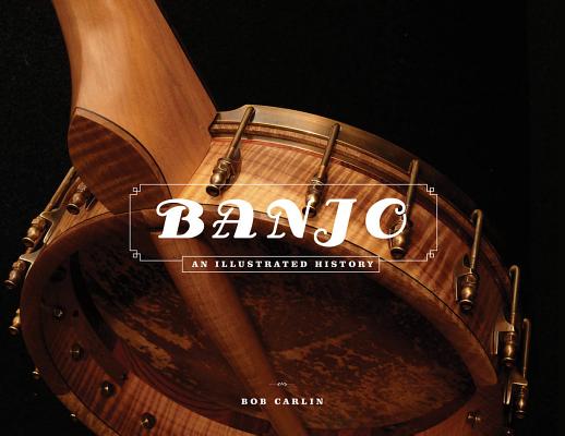 Banjo: An Illustrated History By Bob Carlin Cover Image