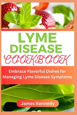Lyme Disease Cookbook: Embrace Flavorful Dishes for Managing Lyme Disease Symptoms Cover Image