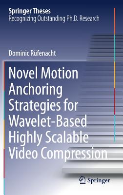 Novel Motion Anchoring Strategies for Wavelet-Based Highly Scalable Video Compression (Springer Theses) Cover Image