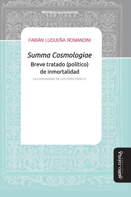 Summa Cosmologiae. Breve tratado (político) de inmortalidad: La comunidad de los espectros IV (Biblioteca de la Filosof #23)
