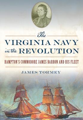 The Virginia Navy in the Revolution: Hampton's Commodore James Barron and His Fleet (Military)