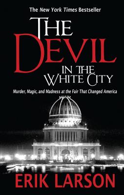 The Devil in the White City: Murder, Magic, and Madness at the Fair That Changed America Cover Image