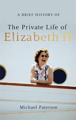 A Brief History of the Private Life of Elizabeth II (Brief Histories) By Michael Paterson Cover Image