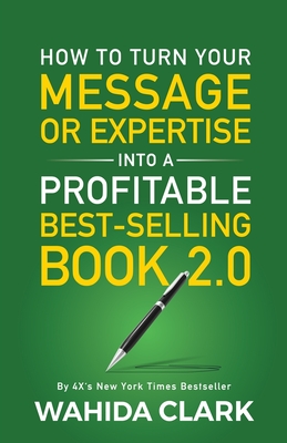 How To Turn Your Message or Expertise Into A Profitable Best-Selling Book 2.0 By Wahida Clark Cover Image