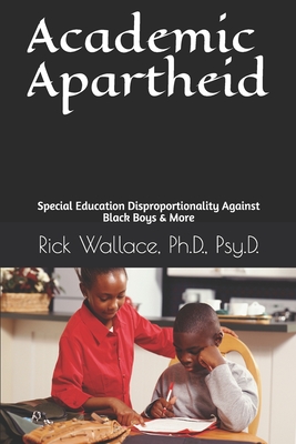 Academic Apartheid: Special Education Disproportionality Against Black Boys & More By Psy D. Wallace Cover Image