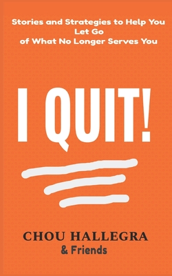 I Quit!: Stories & Strategies to Help You Let Go of What No Longer Serves You By Dana Hall, Tracy Loken Weber, Nikki Burgess Cover Image