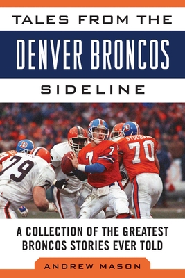 Tales from the Denver Broncos Sideline: A Collection of the Greatest Broncos Stories Ever Told (Tales from the Team) Cover Image