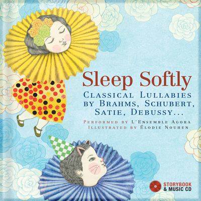 Sleep Softly: Classical Lullabies by Brahms, Schubert, Satie, Debussy... By Élodie Nouhen (Illustrator), David Pastor Cover Image