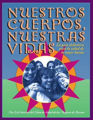 Nuestros Cuerpos, Nuestras Vidas: La guía definitiva para la salud de la mujer latina By Boston Women's Health Book Collective Cover Image