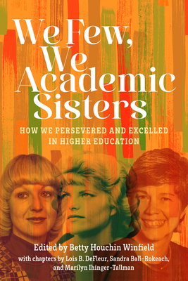 We Few, We Academic Sisters: How We Persevered and Excelled in Higher Education Cover Image