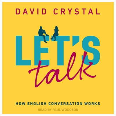Let's Talk: How English Conversation Works By David Crystal, Paul Woodson (Read by) Cover Image