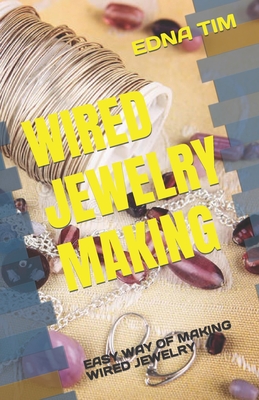 Wired Jewelry Making: Easy Way of Making Wired Jewelry Cover Image