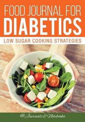 Food Journal for Diabetics: Low Sugar Cooking Strategies By @. Journals and Notebooks Cover Image