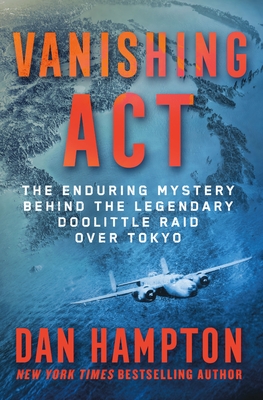 Vanishing Act: The Enduring Mystery Behind the Legendary Doolittle Raid over Tokyo By Dan Hampton Cover Image