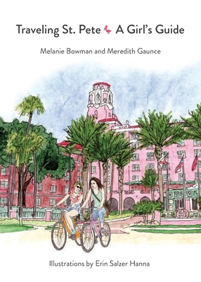 Traveling St. Pete: A Girl's Guide By Melanie Bowman, Meredith Gaunce, Erin Salzer Hanna (Illustrator) Cover Image
