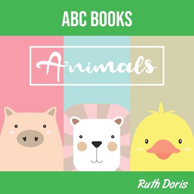 ABC Books Animals: For Kids Toddlers And Preschool. An Animals ABC Book For Age 2-5 To Learn The English Animals Names From A to Z