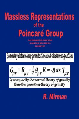 Massless Representations of the Poincare Group: Electromagnetism, Gravitation, Quantum Mechanics, Geometry By R. Mirman Cover Image