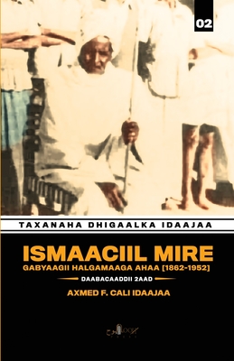 Ismaaciil Mire: Gabyaagii Halgamaaga Ahaa (1856-1952) By Axmed F. Cali Idaajaa Cover Image