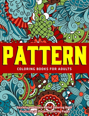 Pattern Coloring Books for Adults: Anxiety and Stress Relief Coloring Book  Featuring 30 Pattern Coloring Pages: New Collections (Paperback)
