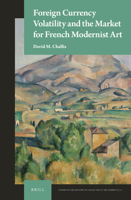 Foreign Currency Volatility and the Market for French Modernist Art (Studies in the History of Collecting & Art Markets #12) Cover Image