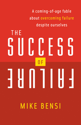 The Success of Failure: A Coming of Age Fable about Overcoming Failure Despite Ourselves Cover Image