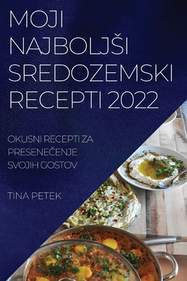 Moji Najboljsi Sredozemski Recepti 2022: Okusni Recepti Za PreseneČenje Svojih Gostov Cover Image