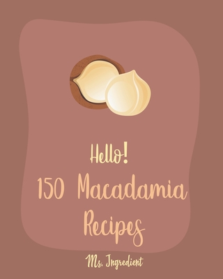 Hello! 150 Macadamia Recipes: Best Macadamia Cookbook Ever For Beginners [Cranberry Cookbook, Coconut Milk Recipes, Cream Cheese Cookbook, Tropical Cover Image