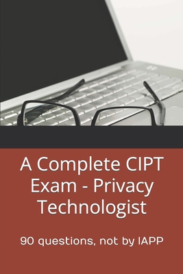 A Complete CIPT Exam - Privacy Technologist: 90 questions, not by IAPP Cover Image
