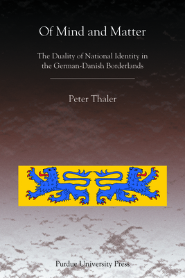 Of Mind and Matter: The Duality of National Identity in the German-Danish Borderlands (Central European Studies) By Peter Thaler Cover Image