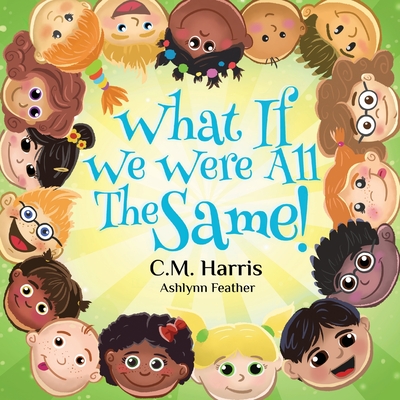What If We Were All The Same!: A Children's Rhyming Book About Ethnic Diversity and Inclusion By C. M. Harris, Purple Diamond Press (Created by), Ashlynn Feather (Illustrator) Cover Image