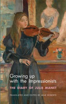 Growing Up with the Impressionists: The Diary of Julie Manet Cover Image