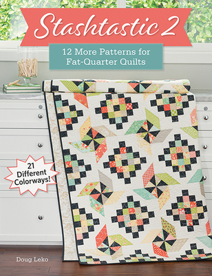 Stashtastic 2: 12 More Patterns for Fat-Quarter Quilts By Doug Leko Cover Image