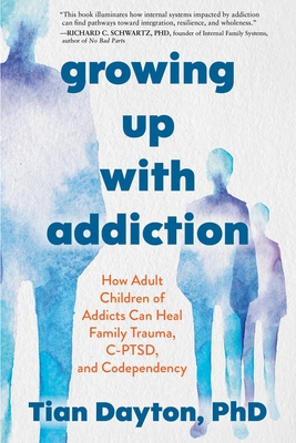 Growing Up with Addiction: How Adult Children of Addicts Can Heal Family Trauma, C-PTSD, and Codependency By Tian Dayton Cover Image