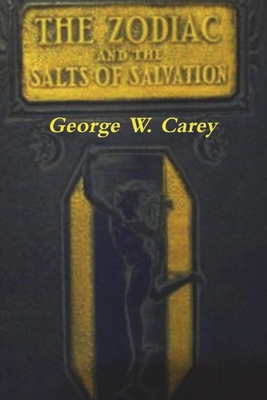 The Zodiac and the Salts of Salvation: Two Parts By George W. Carey Cover Image