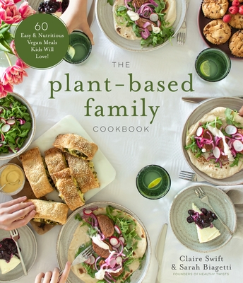 The Plant-Based Family Cookbook: 60 Easy & Nutritious Vegan Meals Kids Will Love! By Claire Swift, Sarah Biagetti Cover Image