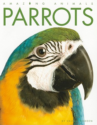 Amazing Animals: Parrots By Valerie Bodden Cover Image